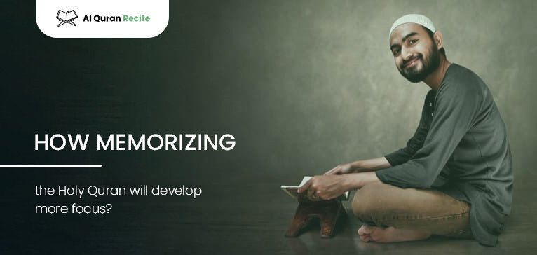 How Memorizing the Holy Quran Will Develop More Focus?