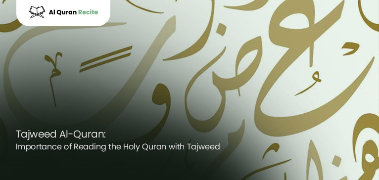 Tajweed Al-Quran: Importance of Reading the Holy Quran with Tajweed